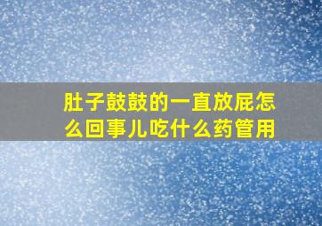 肚子鼓鼓的一直放屁怎么回事儿吃什么药管用