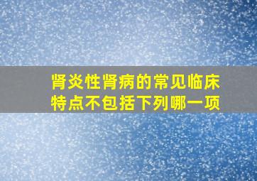 肾炎性肾病的常见临床特点不包括下列哪一项