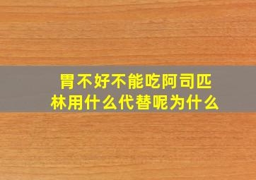 胃不好不能吃阿司匹林用什么代替呢为什么