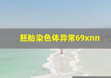 胚胎染色体异常69xnn