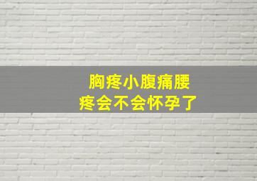 胸疼小腹痛腰疼会不会怀孕了