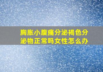 胸胀小腹痛分泌褐色分泌物正常吗女性怎么办