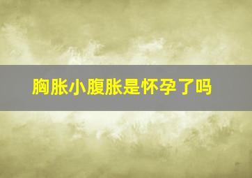 胸胀小腹胀是怀孕了吗