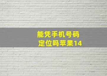 能凭手机号码定位吗苹果14