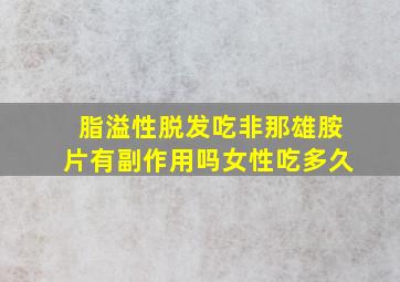 脂溢性脱发吃非那雄胺片有副作用吗女性吃多久