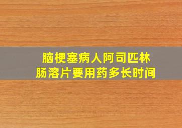 脑梗塞病人阿司匹林肠溶片要用药多长时间