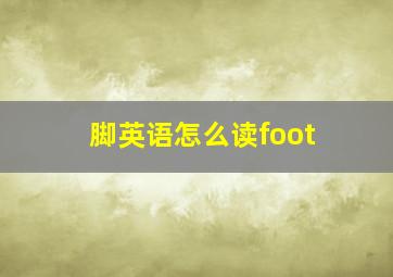 脚英语怎么读foot