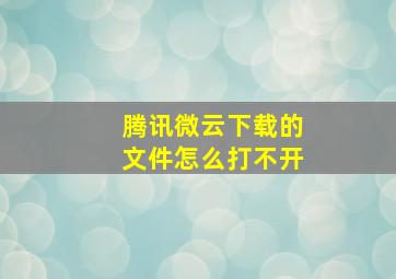 腾讯微云下载的文件怎么打不开