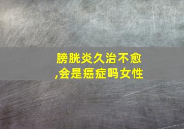 膀胱炎久治不愈,会是癌症吗女性