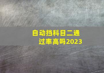 自动挡科目二通过率高吗2023