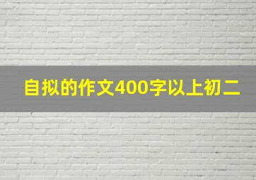 自拟的作文400字以上初二