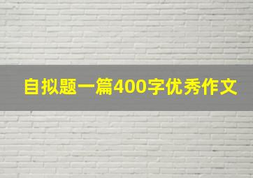 自拟题一篇400字优秀作文