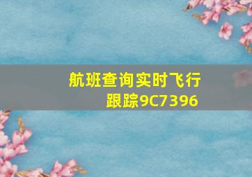 航班查询实时飞行跟踪9C7396