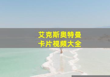 艾克斯奥特曼卡片视频大全