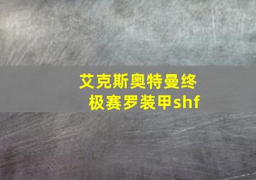 艾克斯奥特曼终极赛罗装甲shf