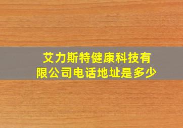 艾力斯特健康科技有限公司电话地址是多少