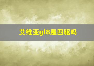 艾维亚gl8是四驱吗