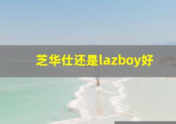 芝华仕还是lazboy好