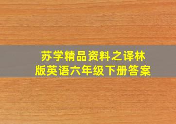 苏学精品资料之译林版英语六年级下册答案