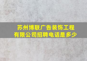 苏州博联广告装饰工程有限公司招聘电话是多少