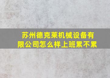 苏州德克莱机械设备有限公司怎么样上班累不累