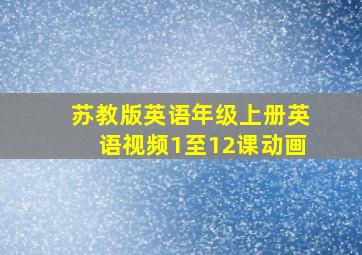 苏教版英语年级上册英语视频1至12课动画