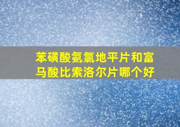 苯磺酸氨氯地平片和富马酸比索洛尔片哪个好