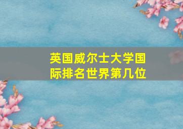 英国威尔士大学国际排名世界第几位