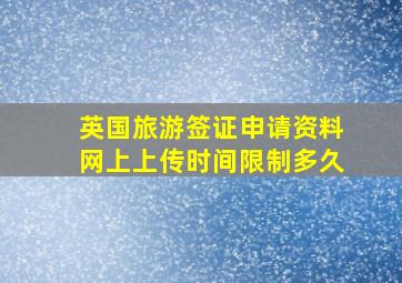 英国旅游签证申请资料网上上传时间限制多久