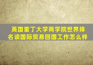 英国雷丁大学商学院世界排名读国际贸易回国工作怎么样