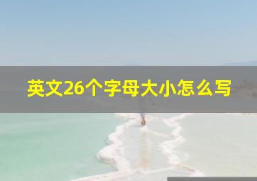 英文26个字母大小怎么写