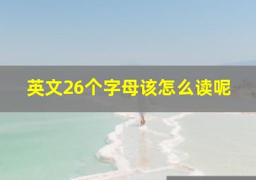 英文26个字母该怎么读呢