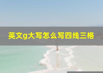 英文g大写怎么写四线三格