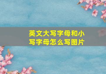 英文大写字母和小写字母怎么写图片