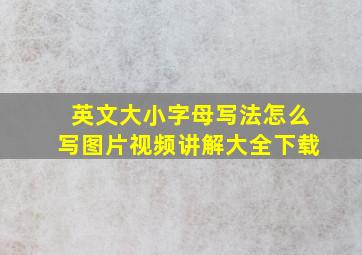 英文大小字母写法怎么写图片视频讲解大全下载