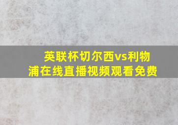 英联杯切尔西vs利物浦在线直播视频观看免费