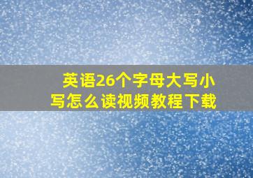 英语26个字母大写小写怎么读视频教程下载