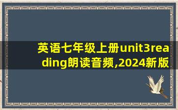 英语七年级上册unit3reading朗读音频,2024新版