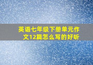 英语七年级下册单元作文12篇怎么写的好听