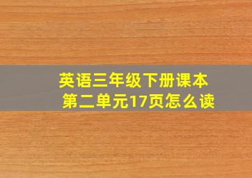 英语三年级下册课本第二单元17页怎么读