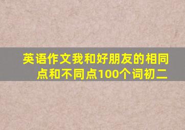 英语作文我和好朋友的相同点和不同点100个词初二