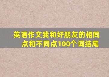 英语作文我和好朋友的相同点和不同点100个词结尾