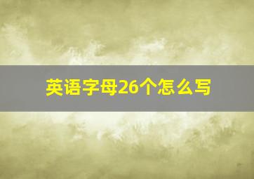 英语字母26个怎么写