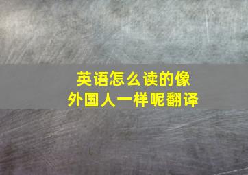 英语怎么读的像外国人一样呢翻译