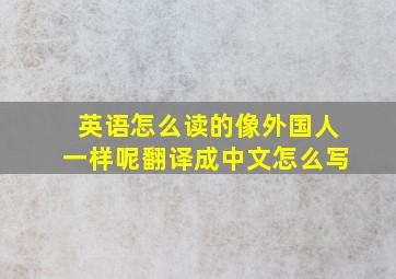 英语怎么读的像外国人一样呢翻译成中文怎么写