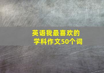 英语我最喜欢的学科作文50个词