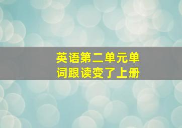 英语第二单元单词跟读变了上册