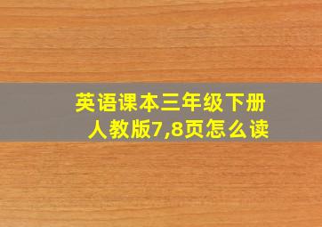 英语课本三年级下册人教版7,8页怎么读