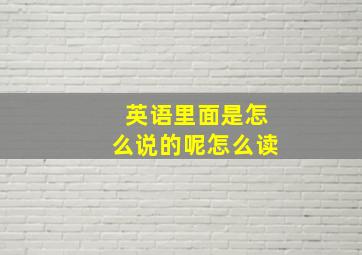 英语里面是怎么说的呢怎么读