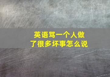 英语骂一个人做了很多坏事怎么说